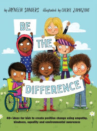 Title: Be the Difference: 40+ ideas for kids to create positive change using empathy, kindness, equality and environmental awareness, Author: Jayneen Sanders