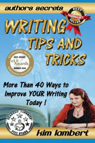 Title: Writing Tips and Tricks: More Than 40 Ways to Improve YOUR Writing Today!, Author: Kim Lambert