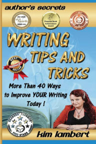 Title: Writing Tips and Tricks: More Than 40 Ways to Improve YOUR Writing Today!, Author: Kim Lambert