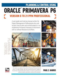 Title: Planning and Control Using Oracle Primavera P6 Versions 8 to 21 PPM Professional, Author: Paul E Harris
