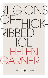 Title: Regions of Thick-Ribbed Ice, Author: Helen Garner