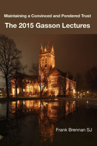 Title: The 2015 Gasson Lecturers: Maintaining a Convinced and Pondered Trust, Author: Frank Brennan