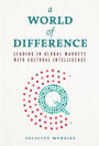 A World of Difference : Leading in Global Markets with Cultural Intelligence