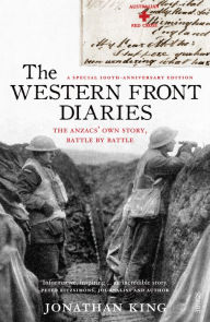 Title: The Western Front Diaries: the Anzacs' own story, battle by battle, Author: Jonathan King