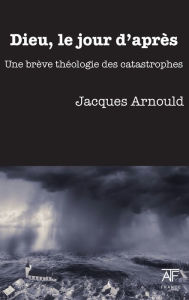 Title: Dieu, le jour d'apres: Une breve theologie des catastrophes, Author: Jacques Arnould