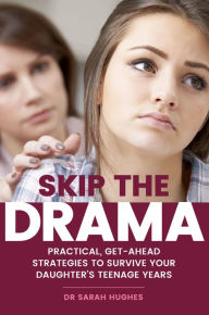 Title: Skip the Drama: Practical, Get-Ahead Strategies to Survive Your Daughter's Teenage Years, Author: Sarah Hughes