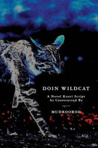 Title: Doin Wildcat: A Novel Koori Script as Constructed by Mudrooroo, Author: Mudrooroo