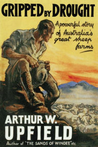 Title: Gripped By Drought, Author: Arthur W Upfield