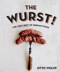 Title: The Wurst!: The Very Best of German Food, Author: Otto Wolff