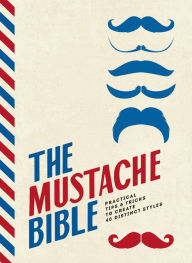 Title: The Mustache Bible: Practical tips & tricks to create 40 distinct styles, Author: Theodore Beard