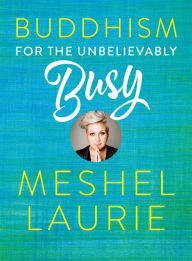 Title: Buddhism for the Unbelievably Busy, Author: Meshel Laurie