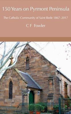 150 Years of Pyrmont Peninsula: The Catholic Community of St. Bede 1867-2017