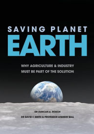 Title: Saving Planet Earth: Why agriculture and industry must be part of the solution, Author: Duncan A. Rouch