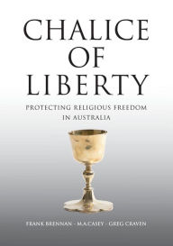 Title: Chalice of Liberty: Protecting Religious Freedom in Australia, Author: Frank Brennan