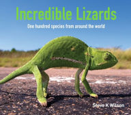 Title: Incredible Lizards: One hundred species from around the world, Author: Steve Wilson