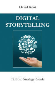Title: Digital Storytelling: Tesol Strategy Guide, Author: David Kent