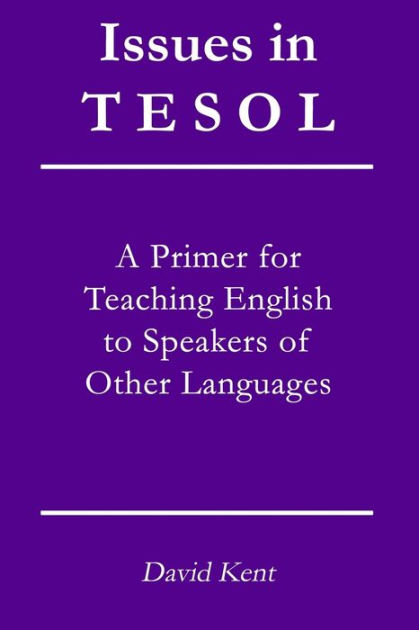 Issues in TESOL: A primer for teaching English to speakers of other  languages by David Kent, Paperback Barnes  Noble®