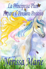 Title: La Principessa Plum Impara il Pensiero Positivo (libri per bambini, fiabe per bambini, storie per bambini, favole per bambini, libri bambini, libri illustrati, libri scolastici, libri per bambini): (Fiabe per Bambini, Storie per Bambini, Favole per Bambin, Author: Nerissa Marie