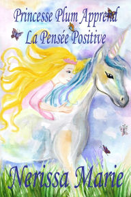 Title: Princesse Plum Apprend La Pensée Positive (histoire illustrée pour les enfants, livre enfant, livre jeunesse, conte enfant, livre pour enfant, histoire pour enfant, bébé, livre bébé, livre enfant): (histoire illustrée pour les enfants, livre enfant, livre, Author: Nerissa Marie