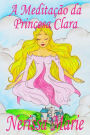 A Meditacao da Princesa Clara (historia infantil, livros infantis, livros de criancas, livros para bebes, livros paradidaticos, livro infantil ilustrado, literatura infantil, livros infantis, juvenil): (historia infantil, livros infantis, livros de cria
