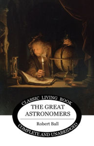 Title: The Great Astronomers, Author: Robert S Ball