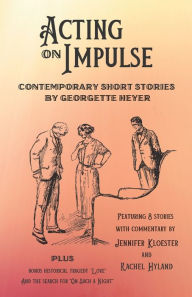 Title: Acting on Impulse - Contemporary Short Stories by Georgette Heyer, Author: Jennifer Kloester