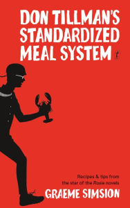 Title: Don Tillman's Standardized Meal System: Recipes and Tips from the Star of the Rosie Novels, Author: Graeme Simsion