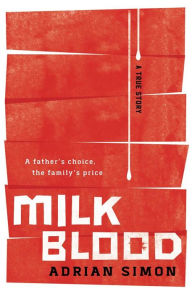 Title: Milk-Blood: A Father's Choice, the Family's Price, Author: Adrian Simon