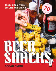 Title: Beer Snacks: Tasty bites from around the world, Author: Oscar Smith