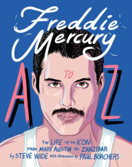 Read books online for free and no download Freddie Mercury A to Z: The Life of an Icon from Mary Austin to Zanzibar (English literature) by Steve Wide, Paul Borchers 9781925811346