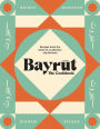 Bayrut: The Cookbook: Recipes from the heart of a Lebanese city kitchen