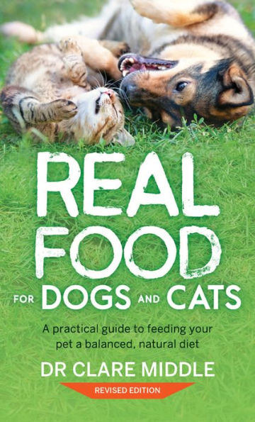 Real Food for Dogs and Cats: A Practical Guide to Feeding Your Pet a Balanced, Natural Diet