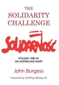 Title: THE SOLIDARITY CHALLENGE: POLAND 1980-81, AN AUSTRALIAN DIARY, Author: John Burgess
