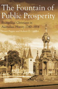 Title: The Fountain of Public Prosperity: Evangelical Christians in Australian History 1740-1914, Author: Robert D. Linder