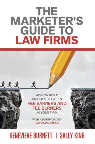 Title: The Marketer's Guide to Law Firms: How to Build Bridges Between Fee Earners and Fee Burners in Your Firm, Author: Genevieve Burnett