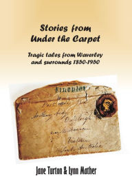 Title: Stories From Under The Carpet: Tragic Tales from Waverley and Surrounds 1850-1950, Author: Jane Turton