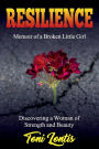 Resilience: Memoir of a Broken Little Girl Becoming a Woman on Strength and Beauty