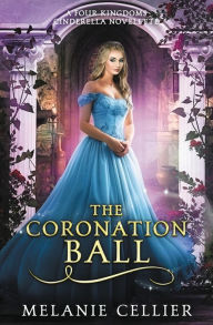 Title: The Coronation Ball: A Four Kingdoms Cinderella Novelette, Author: Melanie Cellier
