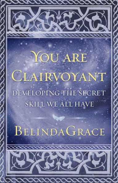 You Are Clairvoyant: Developing the Secret Skill We All Have