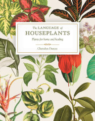 Title: The Language of Houseplants: Plants for home and healing, Author: Cheralyn Darcey