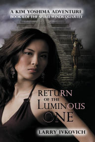 Title: Return of the Luminous One: A Kim Yoshima Adventure, Author: Larry Ivkovich