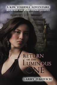 Title: Return of the Luminous One: A Kim Yoshima Adventure, Author: Larry Ivkovich