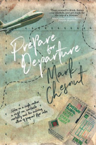 Title: Prepare for Departure: Notes on a single mother, a misfit son, inevitable mortality and the enduring allure of frequent flyer miles, Author: Mark Chesnut