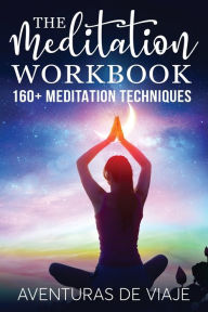 Title: The Meditation Workbook: 160+ Meditation Techniques to Reduce Stress and Expand Your Mind, Author: Aventuras De Viaje