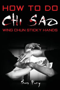 Title: How To Do Chi Sao: Wing Chun Sticky Hands, Author: Sam Fury
