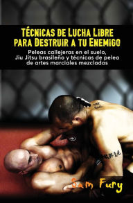 Title: TÃ¯Â¿Â½cnicas de Lucha Libre para Destruir a tu Enemigo: Peleas callejeras en el suelo, Jiu Jitsu brasileÃ¯Â¿Â½o y tÃ¯Â¿Â½cnicas de pelea de artes marciales mezcladas, Author: Sam Fury