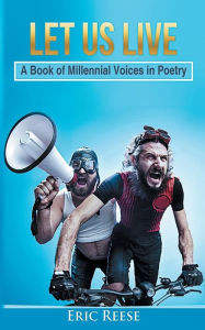 Title: Let us Live: A Book of Millennial Voices in Poetry, Author: Eric Reese