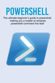 Title: Powershell: The ultimate beginner's guide to Powershell, making you a master at Windows Powershell command line fast!, Author: Craig Newport