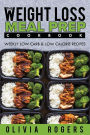 Meal Prep: The Weight Loss Meal Prep Cookbook - Weekly Low Carb & Low Calorie Recipes