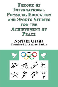 Title: Theory of International Physical Education and Sports Studies for the Achievement of Peace, Author: Noriaki Osada